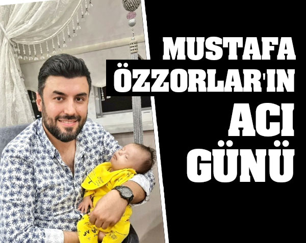 Mustafa Özzorlar’ın Acı günü…